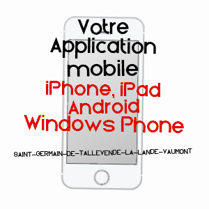 application mobile à SAINT-GERMAIN-DE-TALLEVENDE-LA-LANDE-VAUMONT / CALVADOS